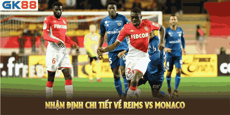 Nhận định tiết về Reims vs Monaco dựa trên thống kê gần đây